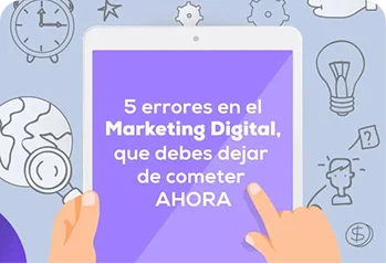 5 errores en el Marketing Digital, que debes dejar de cometer AHORA